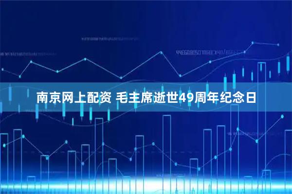 南京网上配资 毛主席逝世49周年纪念日